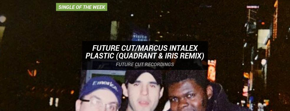 Future Cut/Marcus Intalex	Plastic (Quadrant & Iris Remix)	Future Cut Recordings