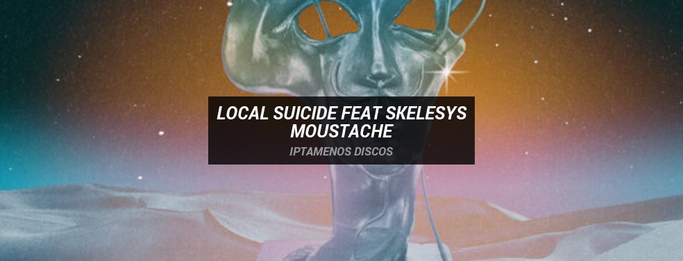 Local Suicide feat Skelesys - Moustache (Iptamenos Discos)