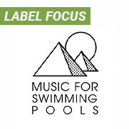 Label Focus: Music For Swimming Pools