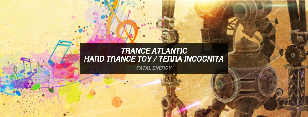 Trance Atlantic - Hard Trance Toy / Terra Incognita (Fatal Energy)