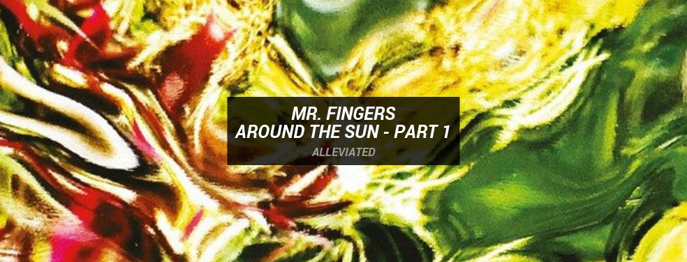 Mr. Fingers - Around The Sun - Part 1 (Alleviated)