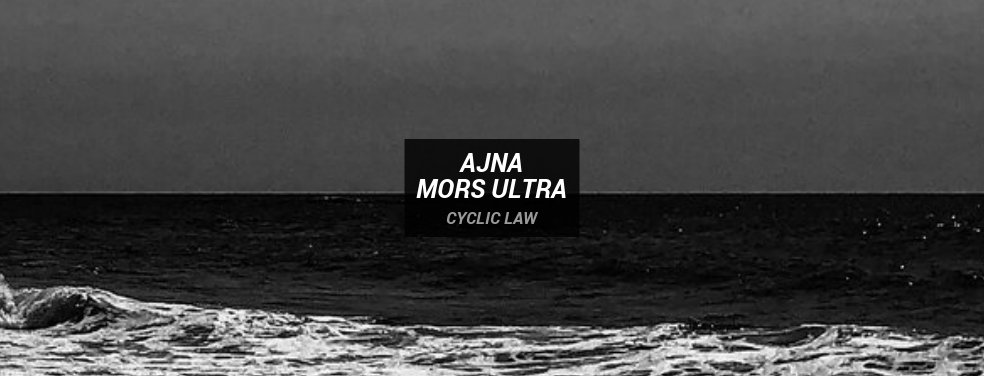 Ajna - Mors Ultra (Cyclic Law)