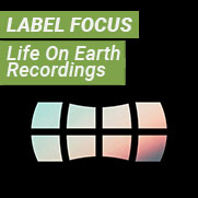 Label Focus: Life On Earth Recordings