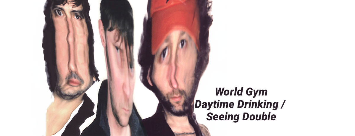 World Gym - Daytime Drinking / Seeing Double (Public Possession)
