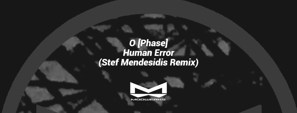 O [Phase] - Human Error (Stef Mendesidis Remix) (Modwerks)