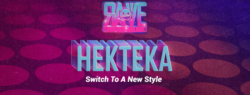 HekTeka - Switch To A New Style (Rave Muzik)