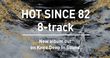 Hot Since 82’s new album on Knee Deep In Sound