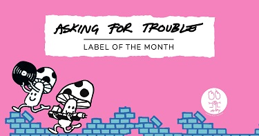 Label of the Month: Asking For Trouble